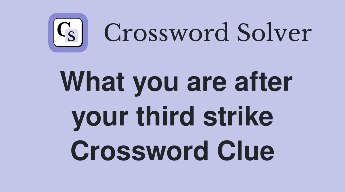 What you are after your third strike Crossword Clue