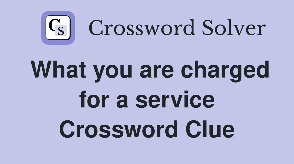 What you are charged for a service Crossword Clue