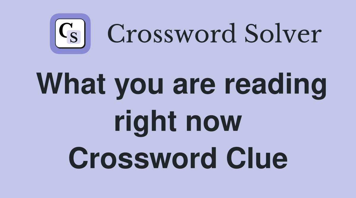 What you are reading right now Crossword Clue