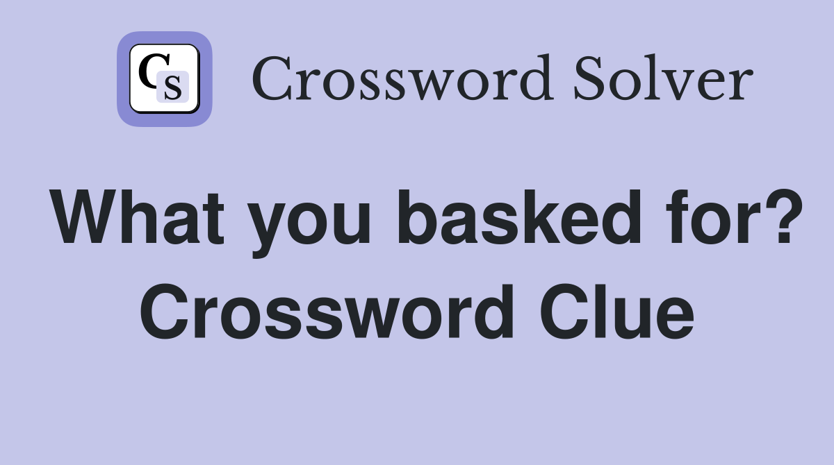 What you basked for? Crossword Clue