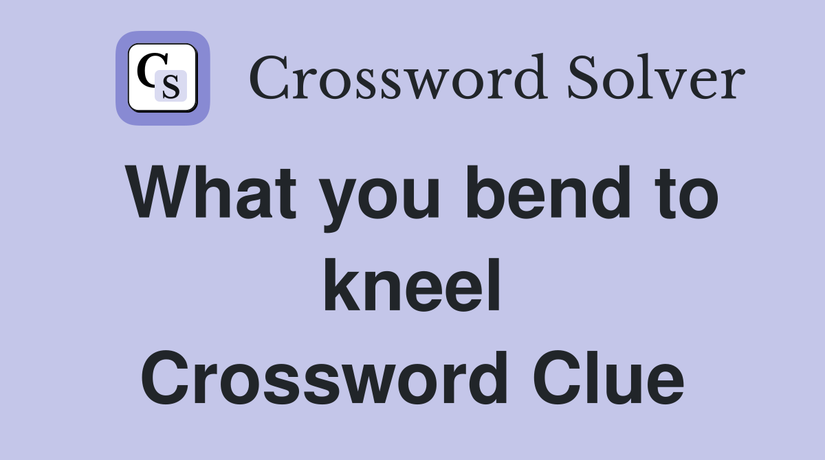 What you bend to kneel Crossword Clue