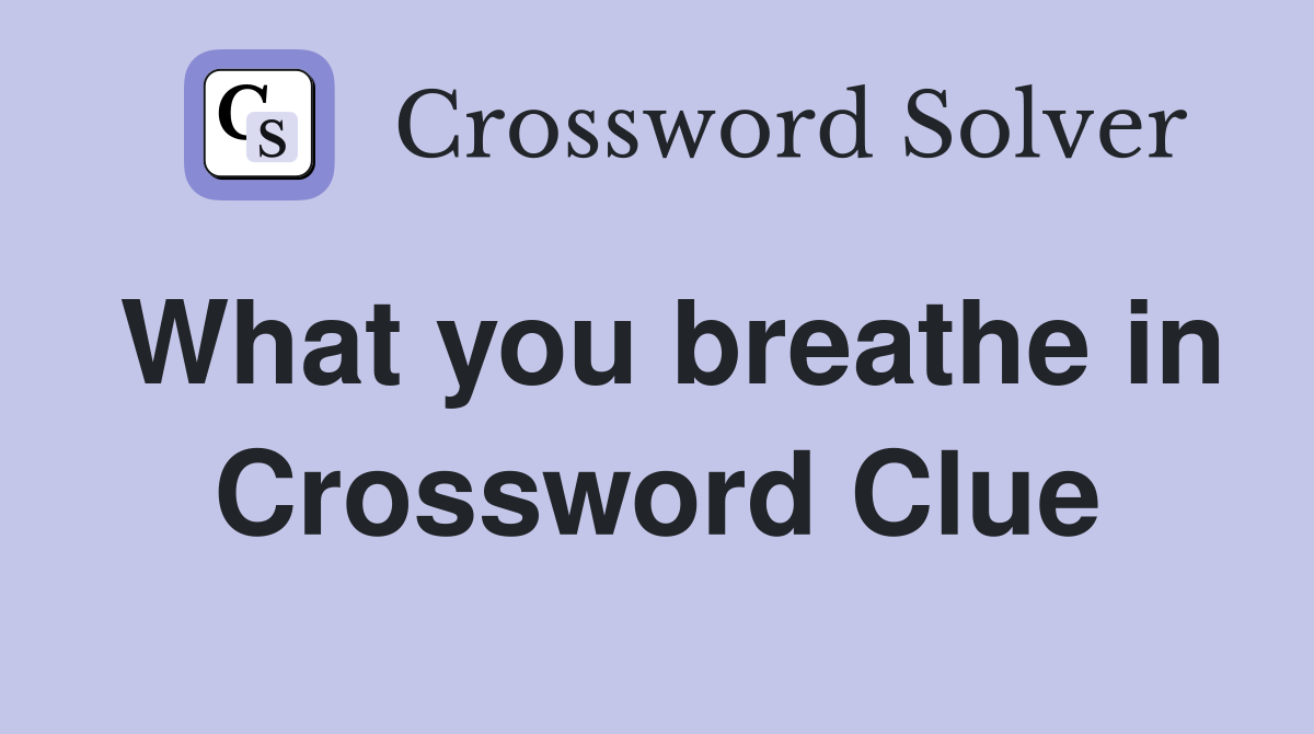 What you breathe in Crossword Clue