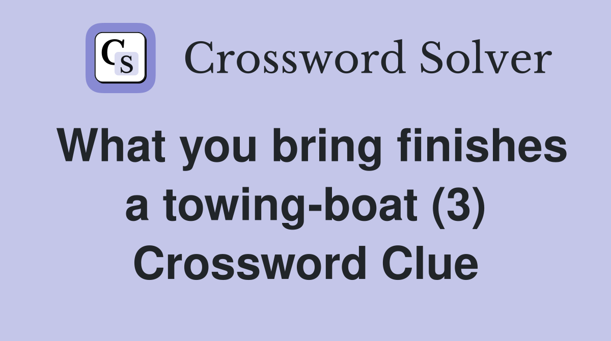 What you bring finishes a towing-boat (3) Crossword Clue
