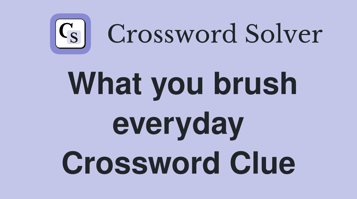What you brush everyday Crossword Clue