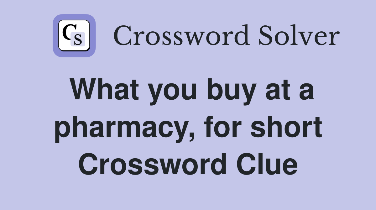 What you buy at a pharmacy, for short Crossword Clue
