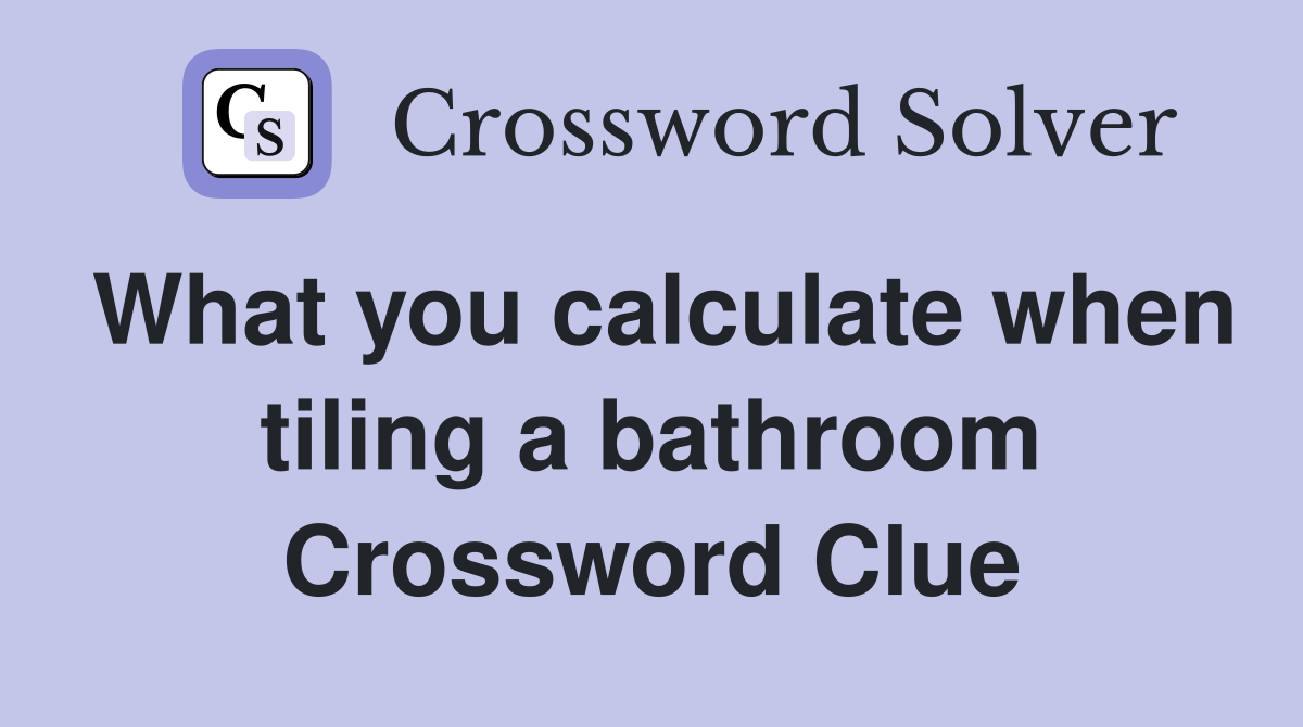 What you calculate when tiling a bathroom Crossword Clue