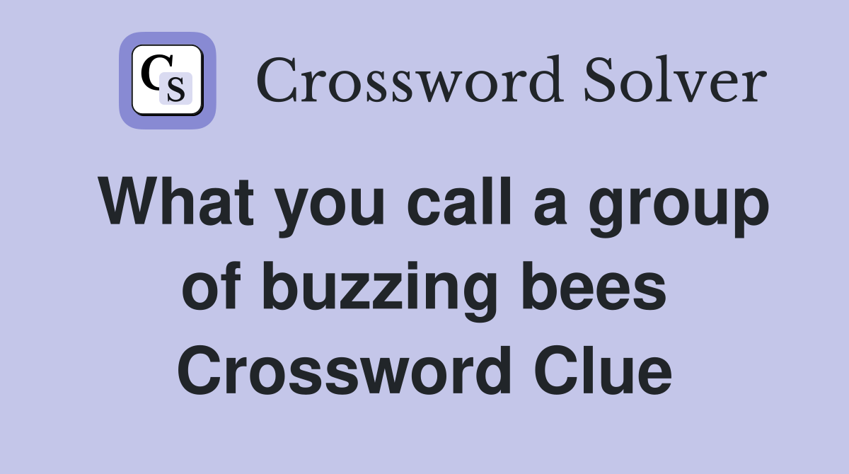 What you call a group of buzzing bees Crossword Clue