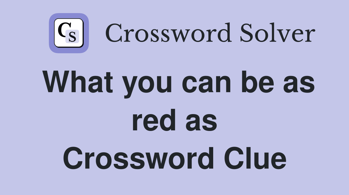 What you can be as red as Crossword Clue