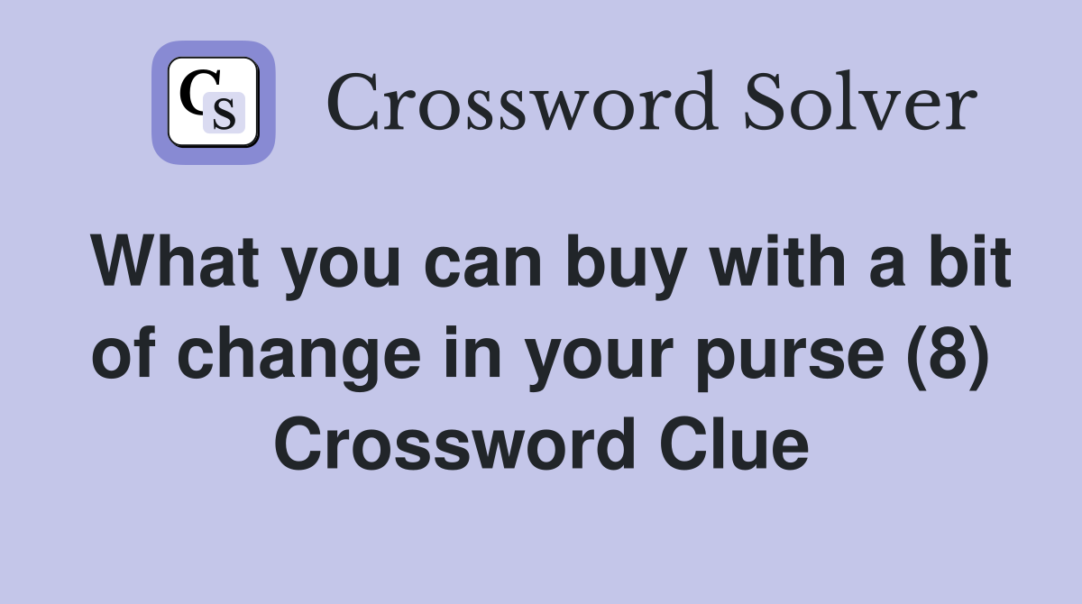 What you can buy with a bit of change in your purse (8) Crossword Clue