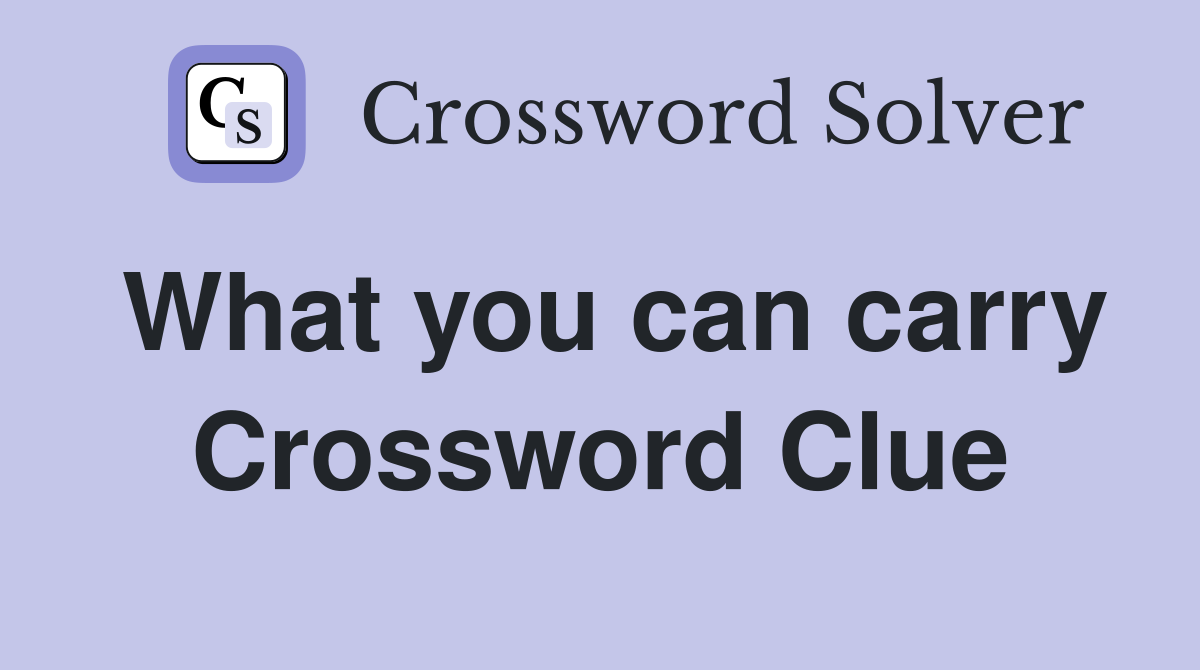 What you can carry Crossword Clue