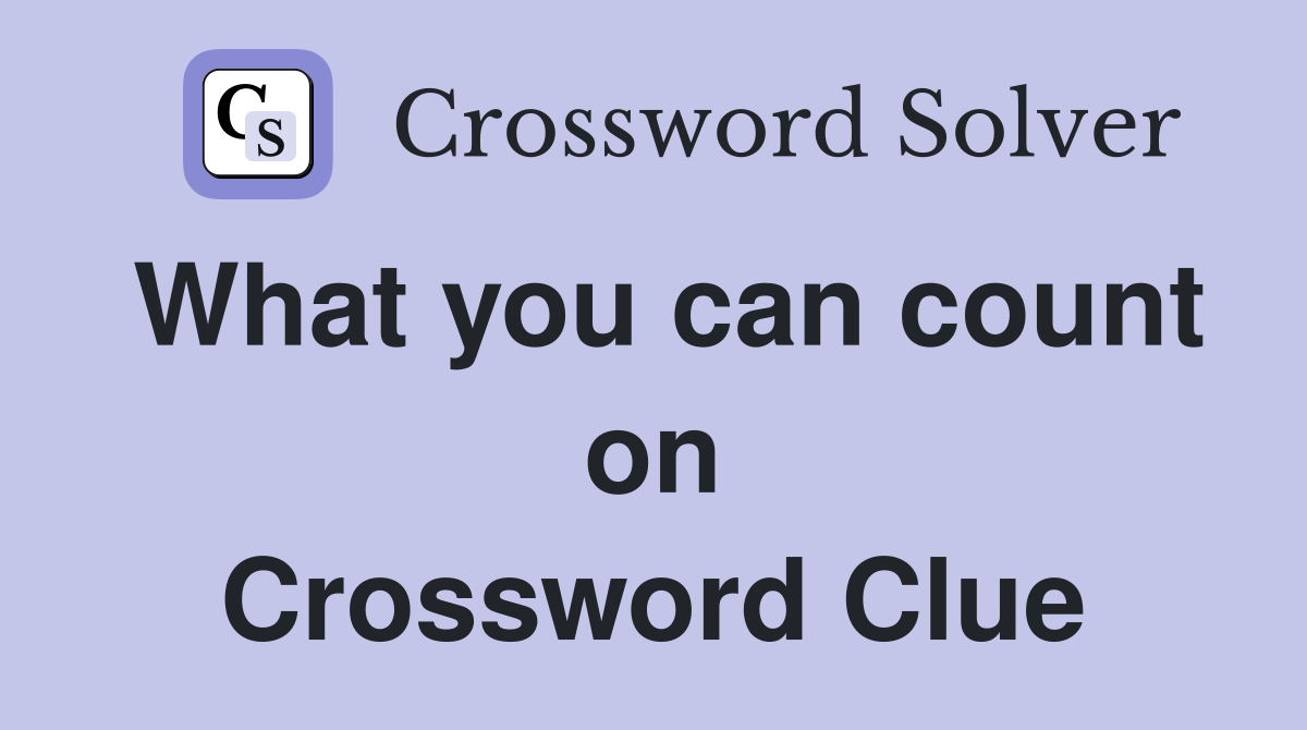 What you can count on Crossword Clue