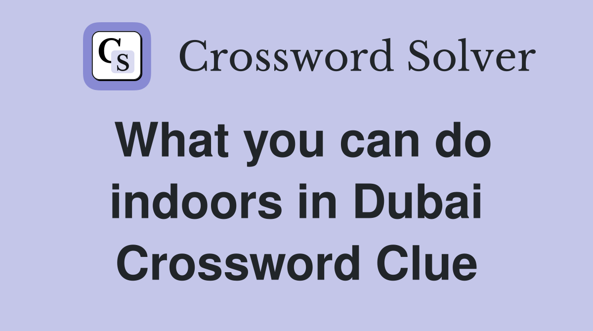 What you can do indoors in Dubai Crossword Clue
