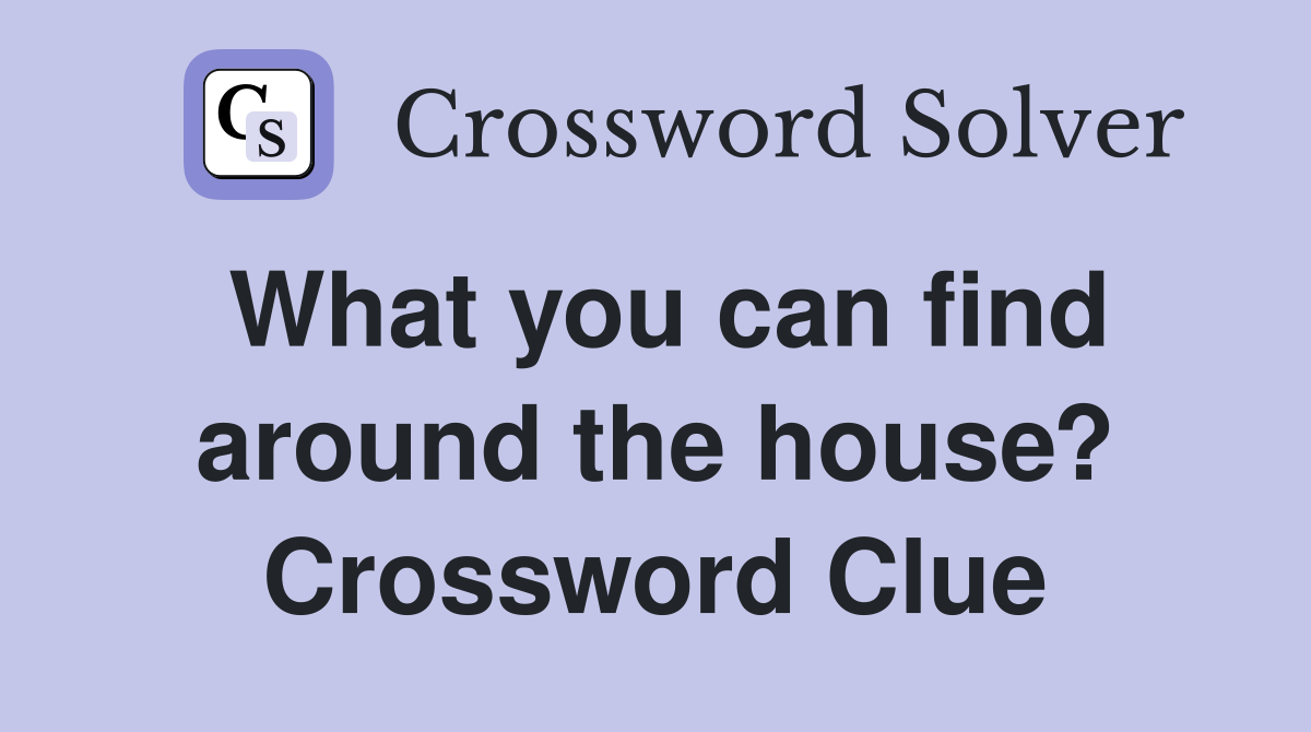 What you can find around the house? Crossword Clue