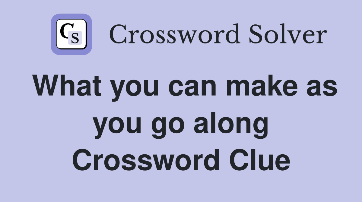 What you can make as you go along Crossword Clue
