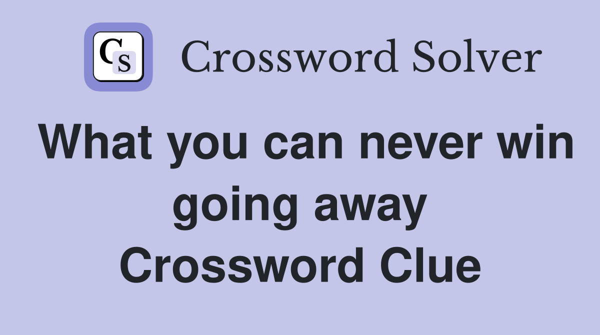 What you can never win going away Crossword Clue