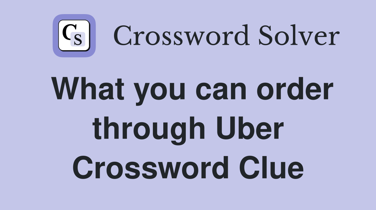 What you can order through Uber Crossword Clue