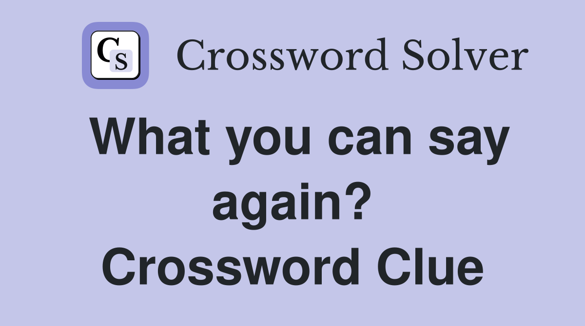 What you can say again? Crossword Clue