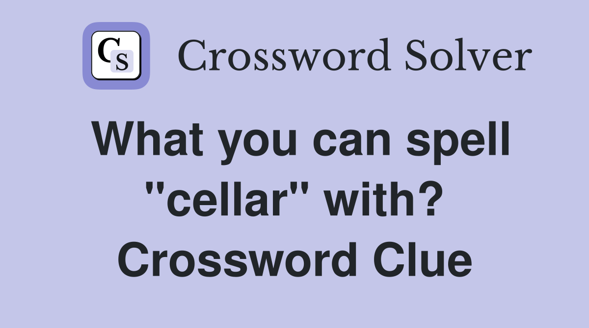 What you can spell quot cellar quot with? Crossword Clue Answers Crossword