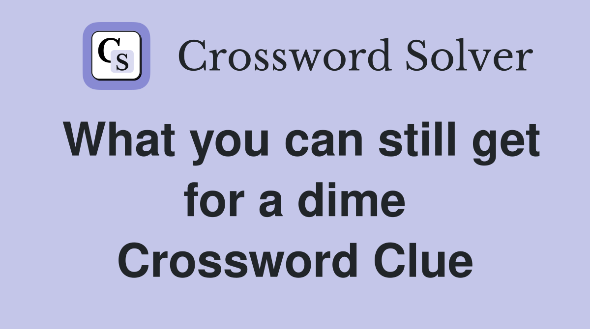 What you can still get for a dime Crossword Clue