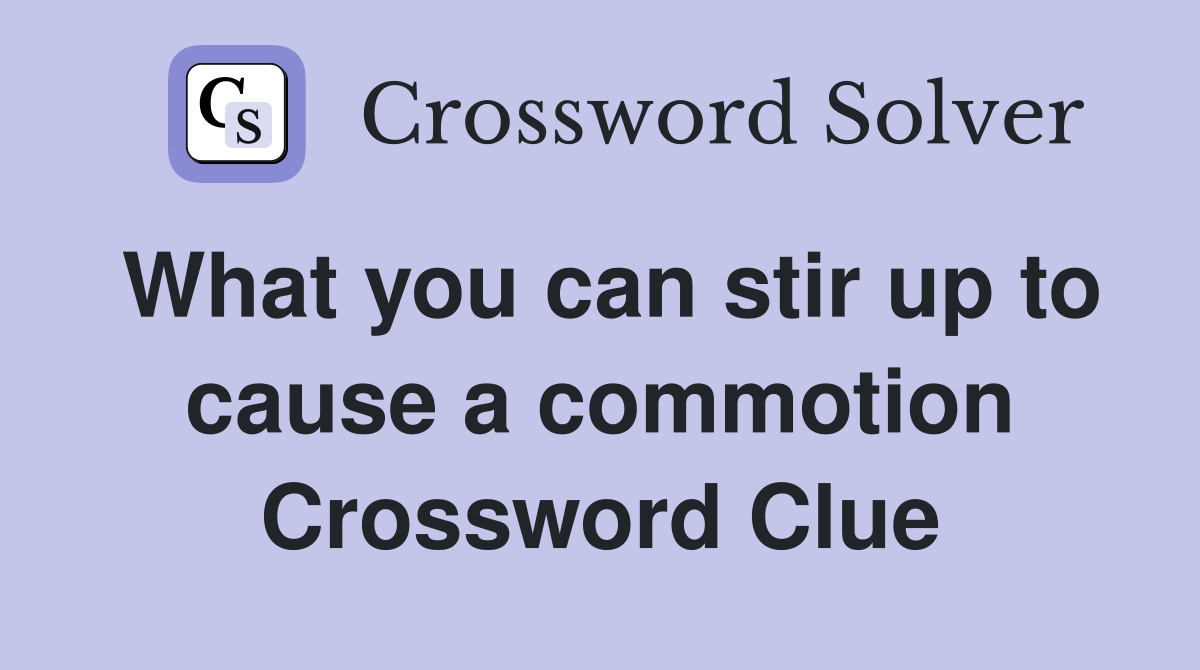 What you can stir up to cause a commotion Crossword Clue