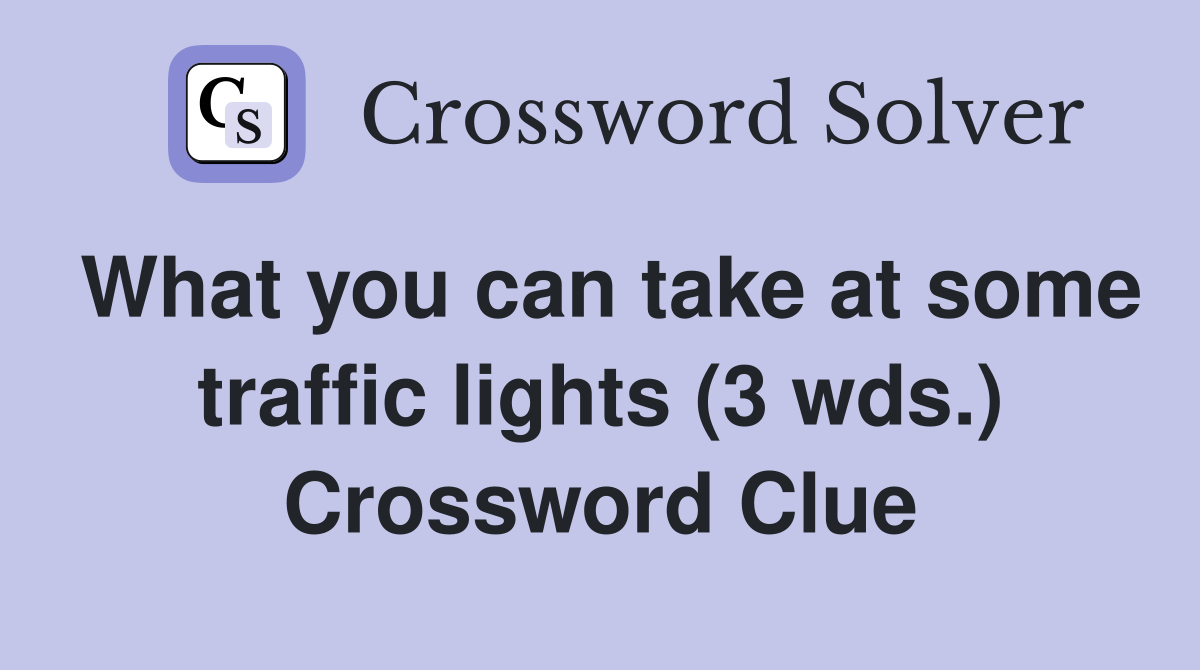 What you can take at some traffic lights (3 wds.) Crossword Clue