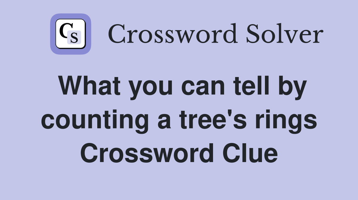 What you can tell by counting a tree's rings Crossword Clue