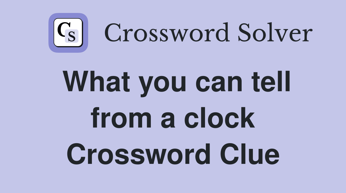 What you can tell from a clock Crossword Clue