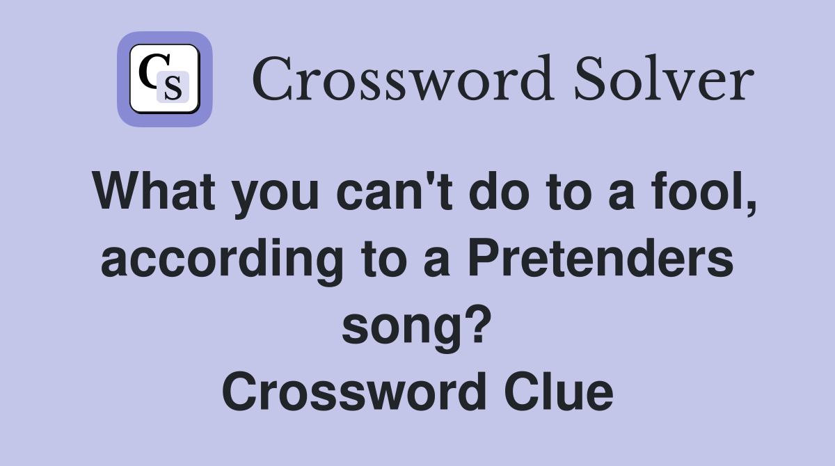What you can't do to a fool, according to a Pretenders song? Crossword Clue