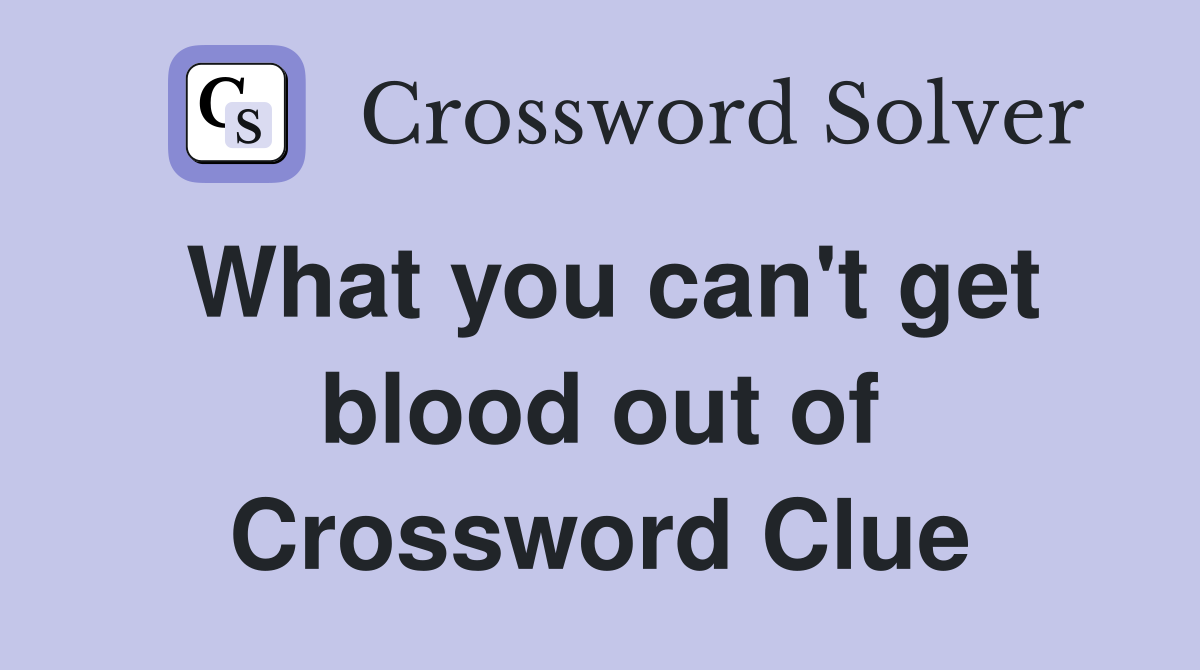 What you can't get blood out of Crossword Clue