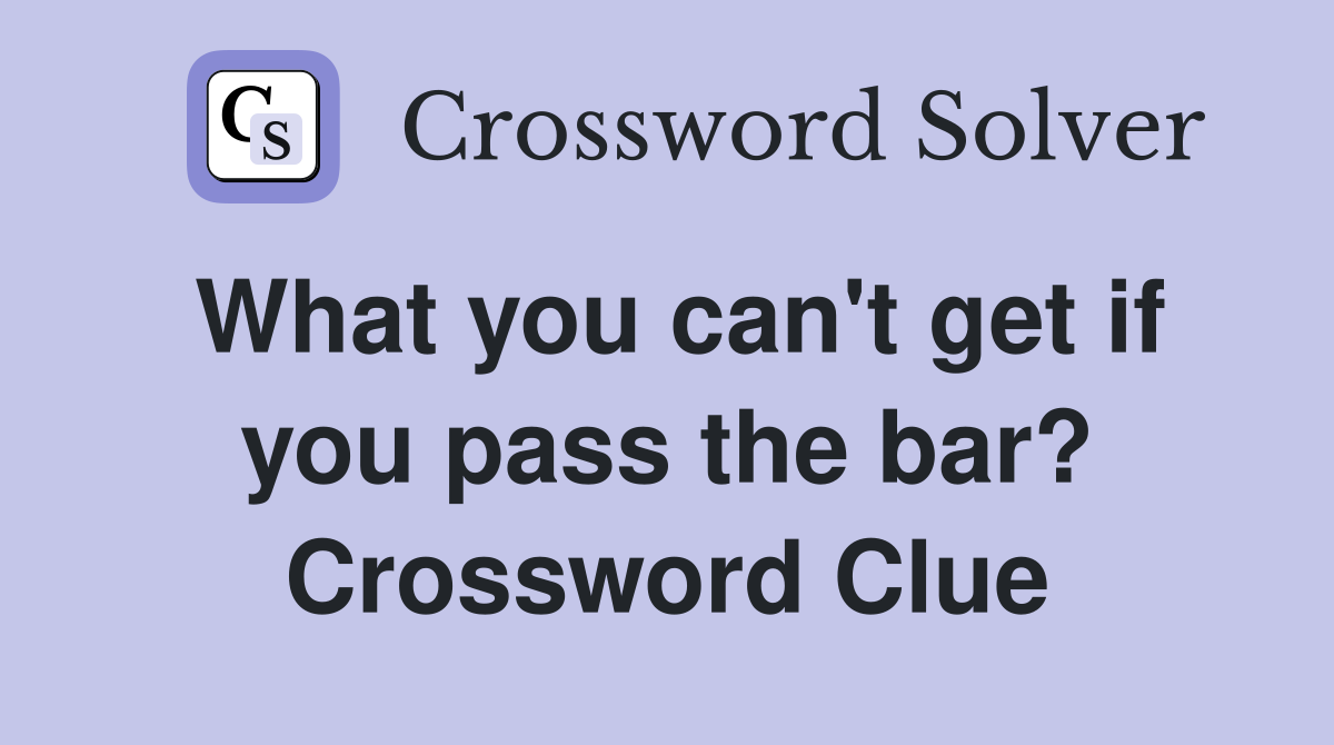 What you can't get if you pass the bar? Crossword Clue