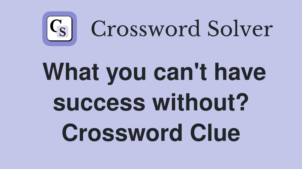 What you can't have success without? Crossword Clue