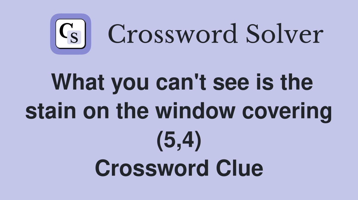 What you can't see is the stain on the window covering (5,4) Crossword Clue