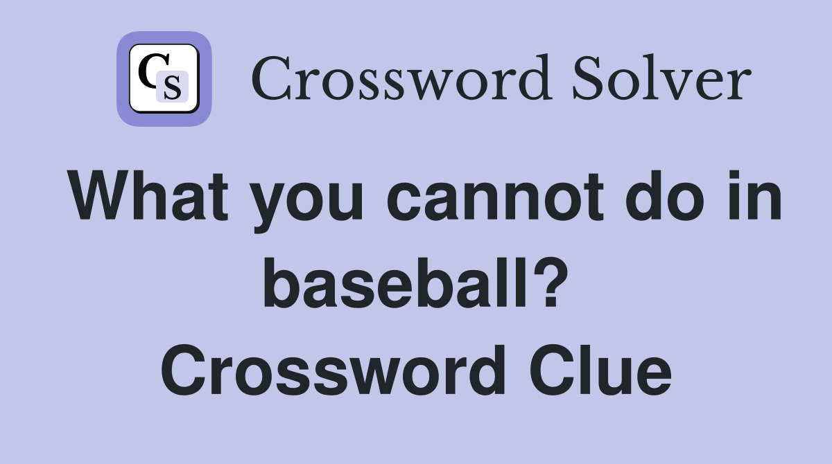 What you cannot do in baseball? Crossword Clue