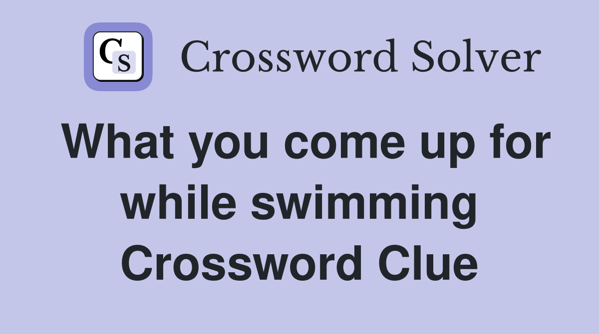 What you come up for while swimming Crossword Clue