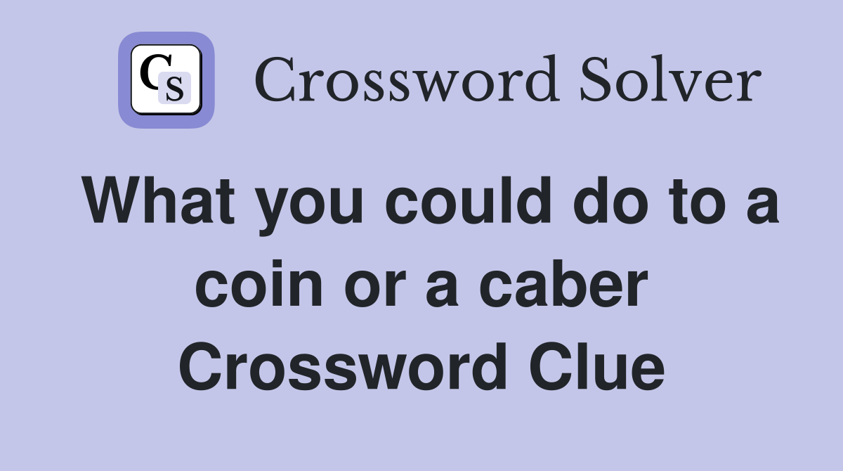 What you could do to a coin or a caber Crossword Clue