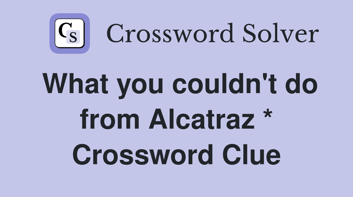 What you couldn't do from Alcatraz * Crossword Clue