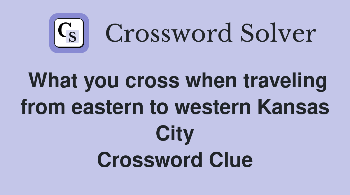 What you cross when traveling from eastern to western Kansas City Crossword Clue