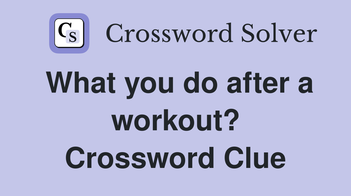 What you do after a workout? Crossword Clue