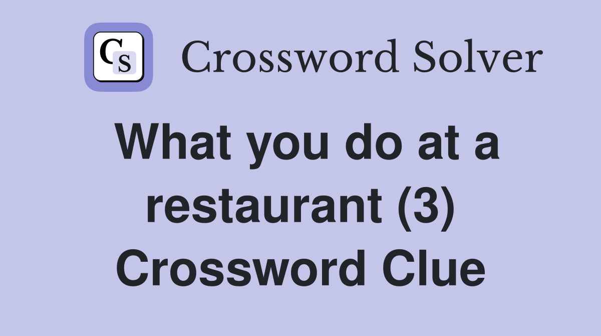 What you do at a restaurant (3) Crossword Clue