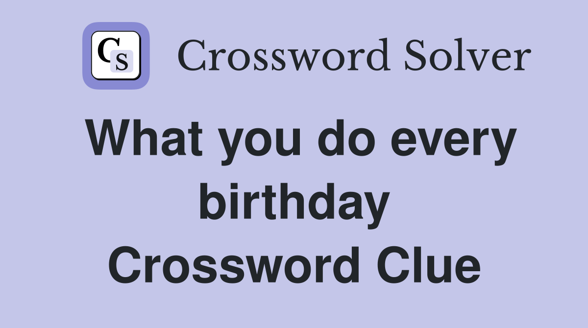 What you do every birthday Crossword Clue