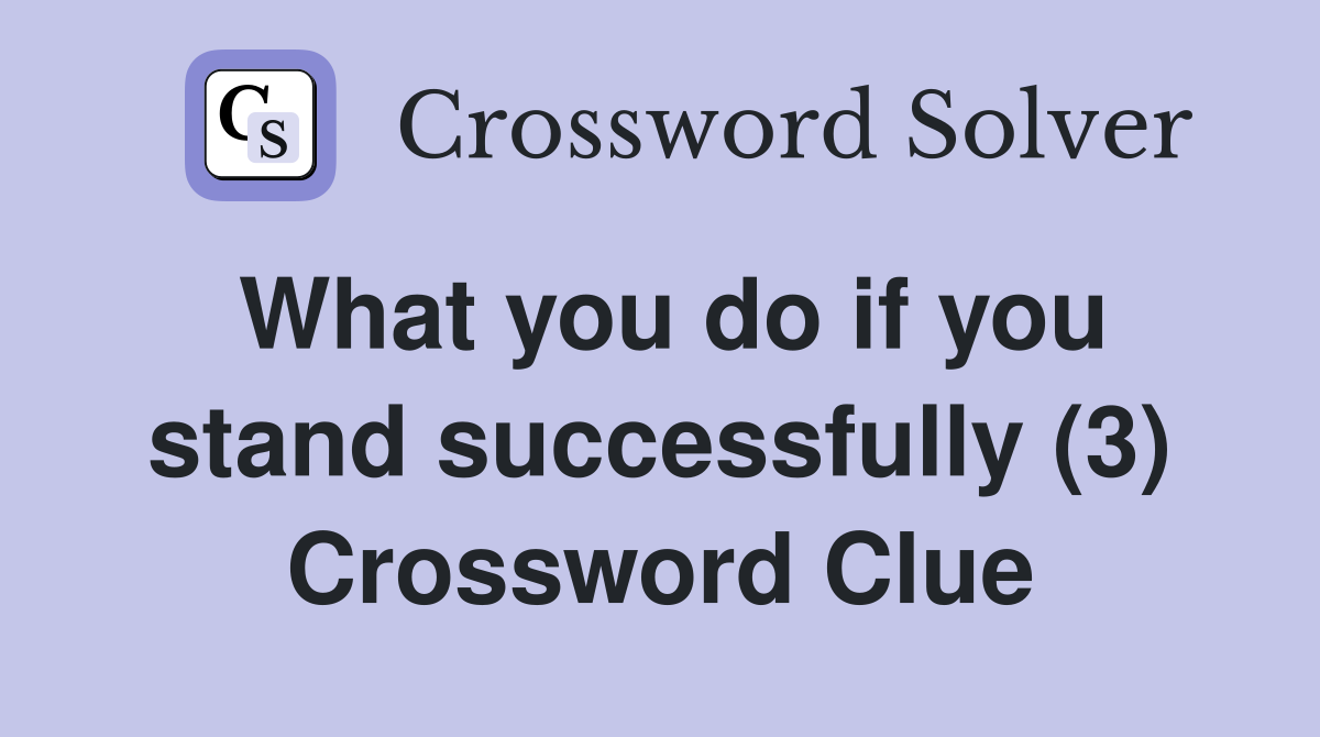 What you do if you stand successfully (3) Crossword Clue