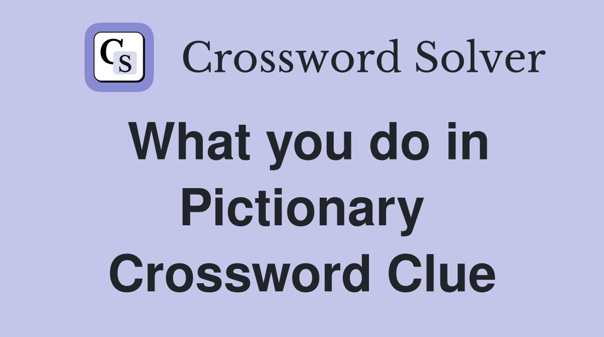 What you do in Pictionary Crossword Clue