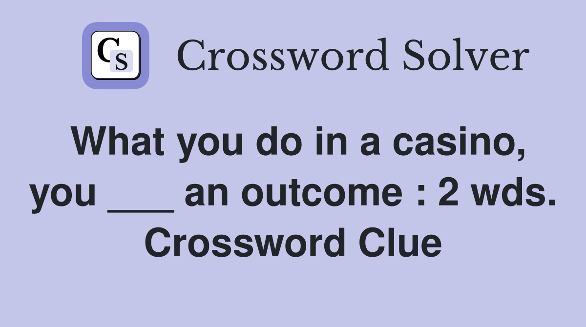 What you do in a casino, you ___ an outcome : 2 wds. Crossword Clue