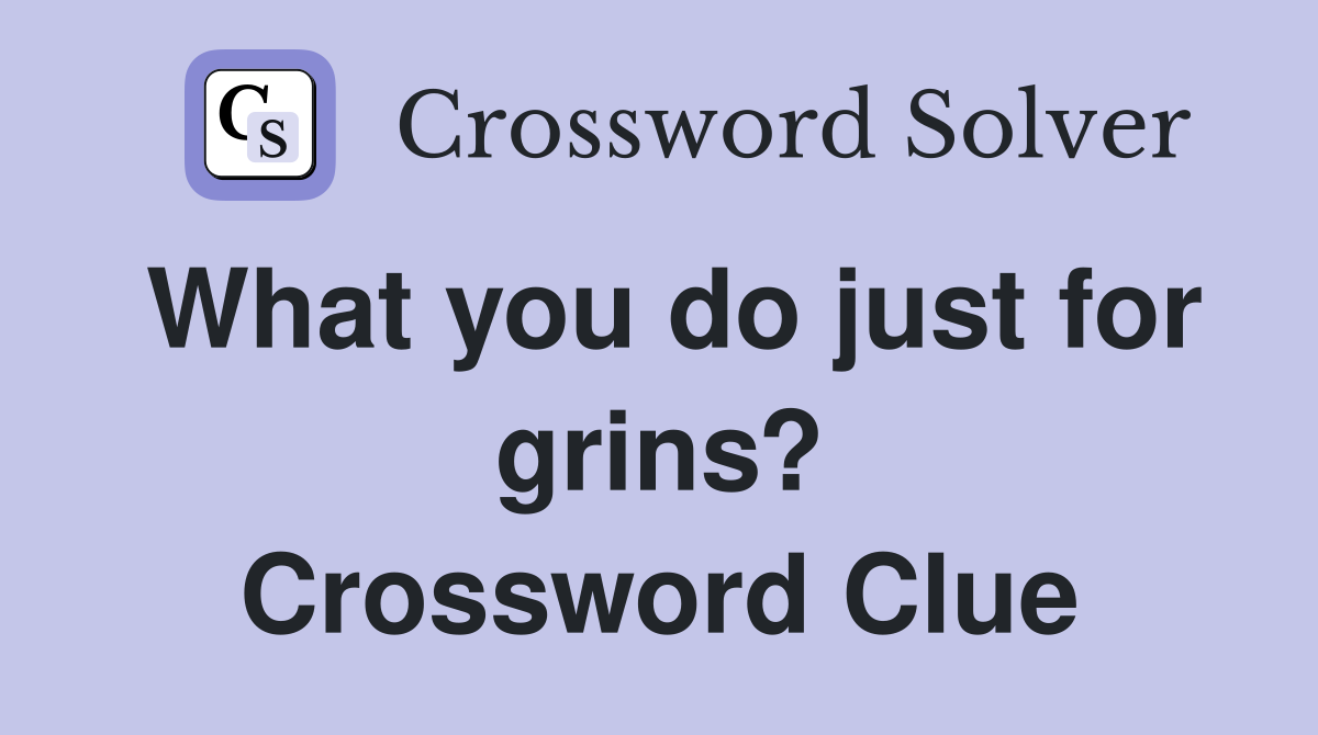 What you do just for grins? Crossword Clue