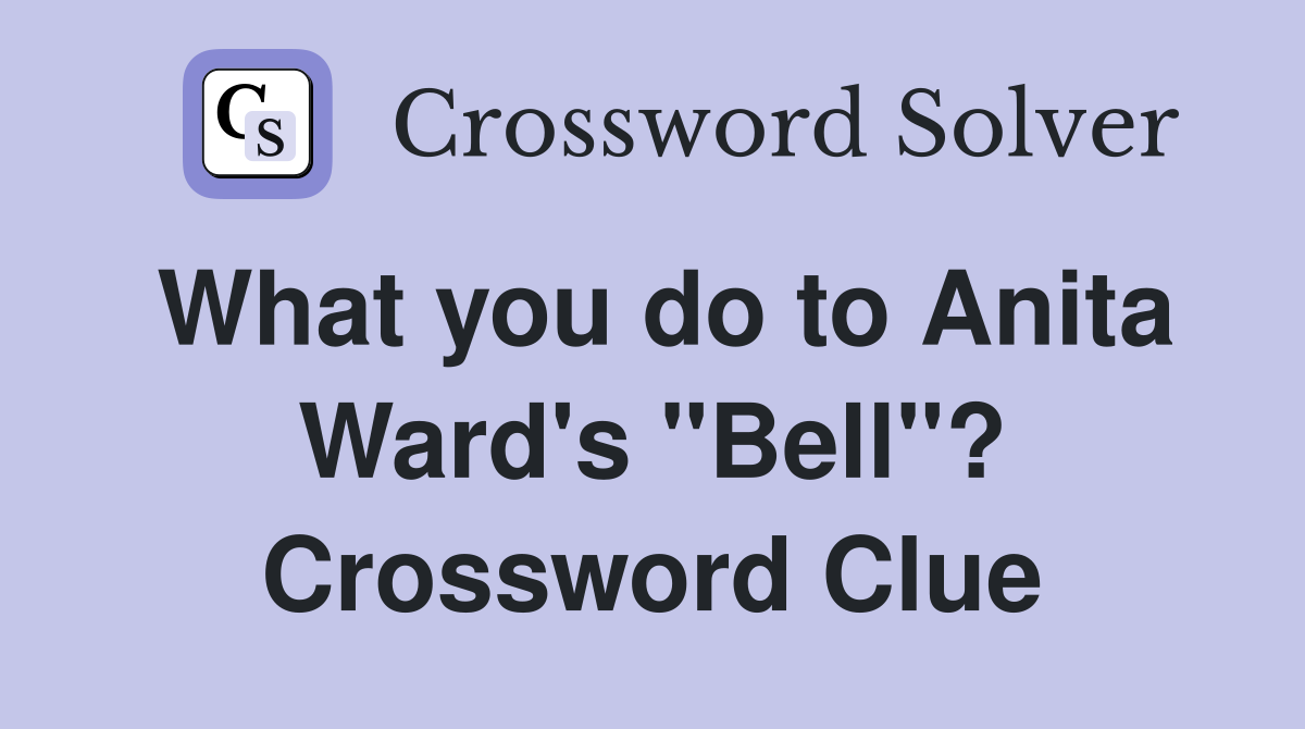 What you do to Anita Ward's "Bell"? Crossword Clue