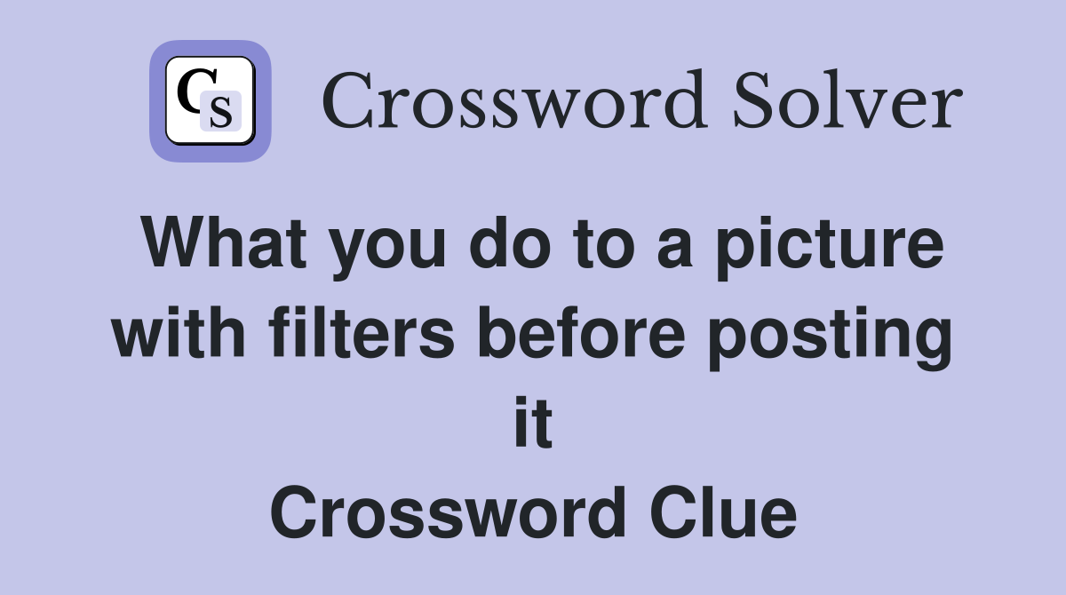 What you do to a picture with filters before posting it Crossword Clue
