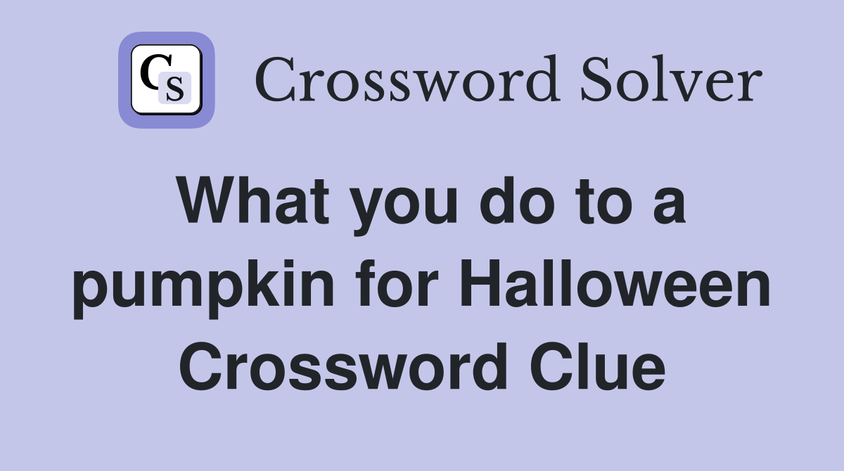 What you do to a pumpkin for Halloween Crossword Clue