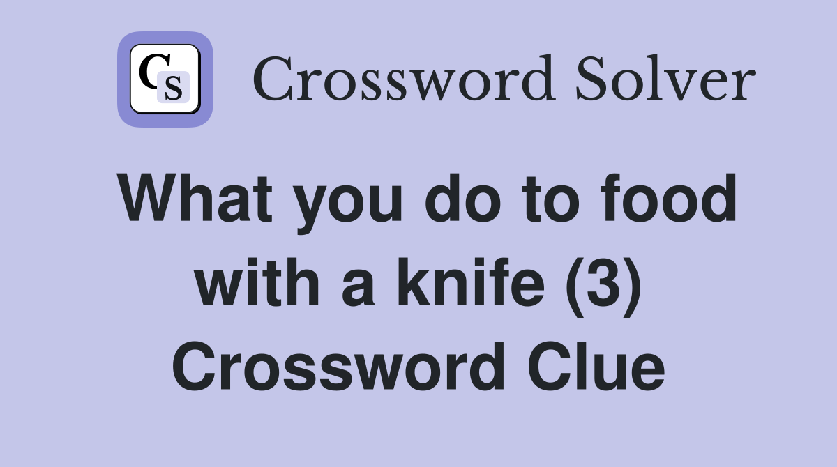 What you do to food with a knife (3) Crossword Clue