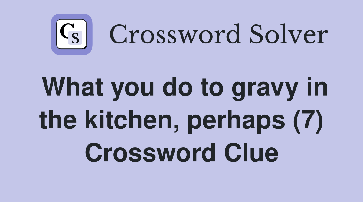 What you do to gravy in the kitchen, perhaps (7) Crossword Clue