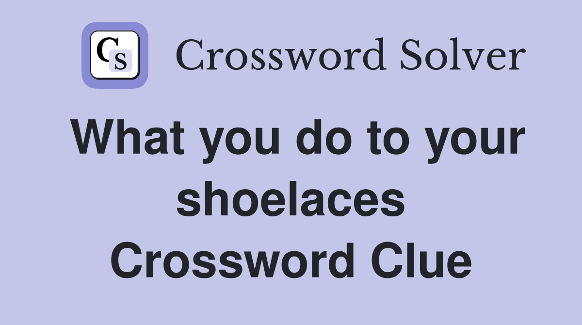 What you do to your shoelaces Crossword Clue